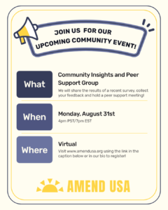 What: Community Insights and Peer Support Meeting. When: Monday, August 31st, 4pm PST/7PM EST Where: Virtual